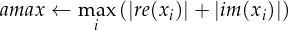 amax ← m aix(|re(xi)|+ |im (xi)|)
