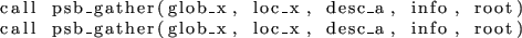 \begin{lstlisting}
call psb_gather(glob_x, loc_x, desc_a, info, root)
call psb_gather(glob_x, loc_x, desc_a, info, root)
\end{lstlisting}