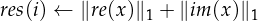 res(i) ← ∥re(x)∥ + ∥im(x)∥
              1         1
