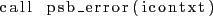 \begin{lstlisting}
call psb_error(icontxt)
\end{lstlisting}