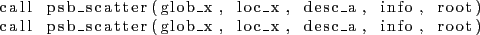 \begin{lstlisting}
call psb_scatter(glob_x, loc_x, desc_a, info, root)
call psb_scatter(glob_x, loc_x, desc_a, info, root)
\end{lstlisting}