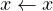 x ← x
