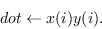 \begin{displaymath}dot \leftarrow x(i) y(i).\end{displaymath}