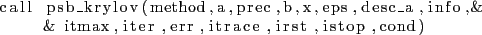 \begin{lstlisting}
call psb_krylov(method,a,prec,b,x,eps,desc_a,info,&
& itmax,iter,err,itrace,irst,istop,cond)
\end{lstlisting}