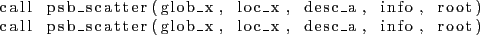 \begin{lstlisting}
call psb_scatter(glob_x, loc_x, desc_a, info, root)
call psb_scatter(glob_x, loc_x, desc_a, info, root)
\end{lstlisting}