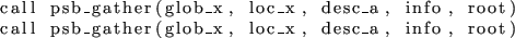 \begin{lstlisting}
call psb_gather(glob_x, loc_x, desc_a, info, root)
call psb_gather(glob_x, loc_x, desc_a, info, root)
\end{lstlisting}