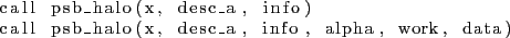 \begin{lstlisting}
call psb_halo(x, desc_a, info)
call psb_halo(x, desc_a, info, alpha, work, data)
\end{lstlisting}